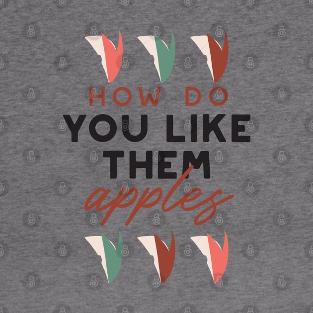 how do you like them apples quotes I by FlinArt